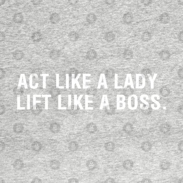 Act Like a Lady Lift Like a Boss. by CityNoir